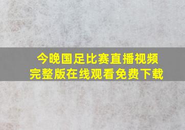 今晚国足比赛直播视频完整版在线观看免费下载