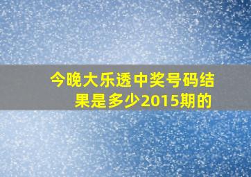 今晚大乐透中奖号码结果是多少2015期的