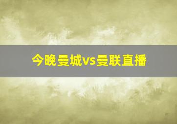 今晚曼城vs曼联直播