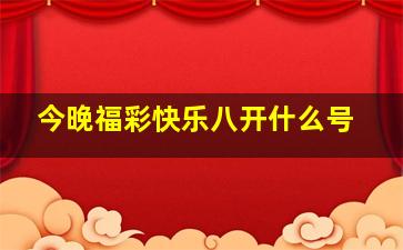 今晚福彩快乐八开什么号