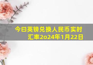 今曰英镑兑换人民币实时汇率2o24年1月22日