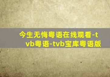 今生无悔粤语在线观看-tvb粤语-tvb宝库粤语版