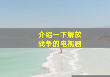 介绍一下解放战争的电视剧