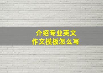 介绍专业英文作文模板怎么写