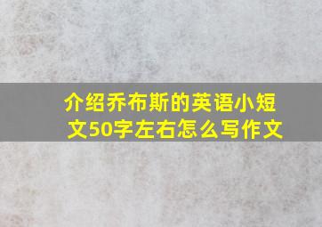 介绍乔布斯的英语小短文50字左右怎么写作文