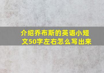 介绍乔布斯的英语小短文50字左右怎么写出来