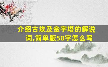 介绍古埃及金字塔的解说词,简单版50字怎么写