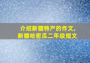 介绍新疆特产的作文,新疆哈密瓜二年级短文