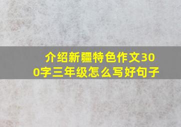 介绍新疆特色作文300字三年级怎么写好句子