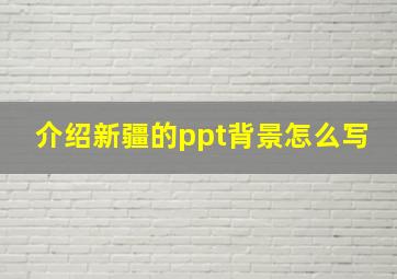 介绍新疆的ppt背景怎么写