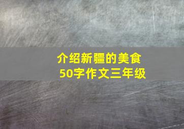 介绍新疆的美食50字作文三年级