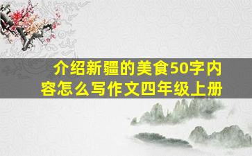 介绍新疆的美食50字内容怎么写作文四年级上册