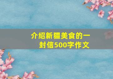 介绍新疆美食的一封信500字作文