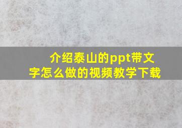 介绍泰山的ppt带文字怎么做的视频教学下载