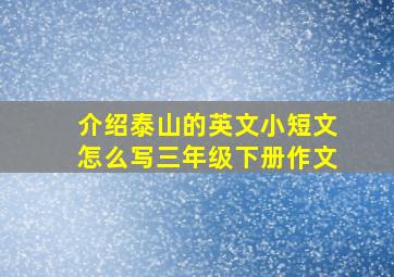 介绍泰山的英文小短文怎么写三年级下册作文