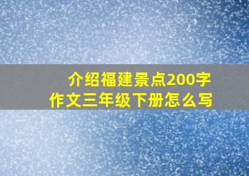 介绍福建景点200字作文三年级下册怎么写