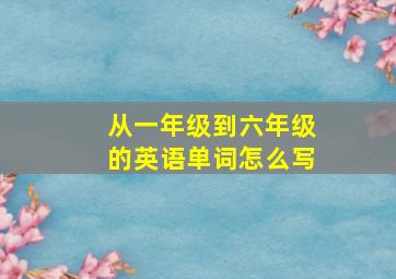 从一年级到六年级的英语单词怎么写