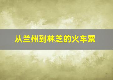 从兰州到林芝的火车票