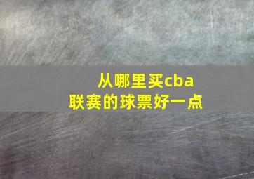 从哪里买cba联赛的球票好一点