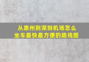 从惠州到深圳机场怎么坐车最快最方便的路线图