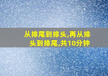 从排尾到排头,再从排头到排尾,共10分钟