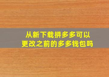 从新下载拼多多可以更改之前的多多钱包吗