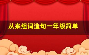 从来组词造句一年级简单