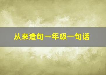 从来造句一年级一句话