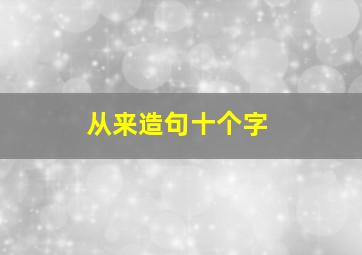 从来造句十个字