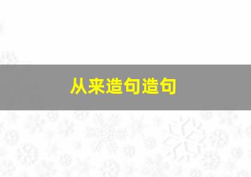 从来造句造句