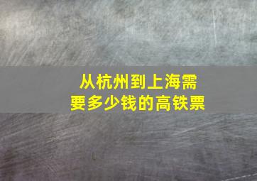 从杭州到上海需要多少钱的高铁票