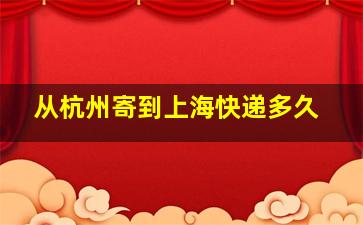 从杭州寄到上海快递多久