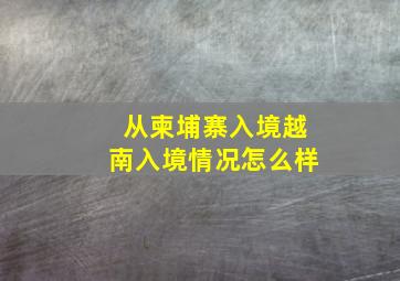 从柬埔寨入境越南入境情况怎么样