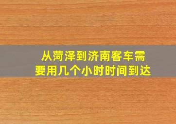 从菏泽到济南客车需要用几个小时时间到达