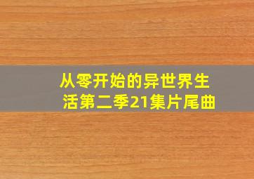 从零开始的异世界生活第二季21集片尾曲