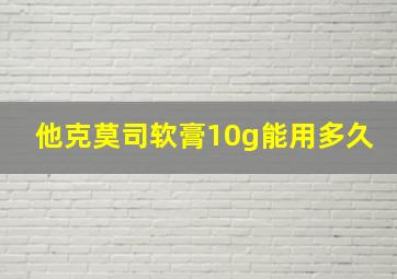 他克莫司软膏10g能用多久