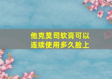 他克莫司软膏可以连续使用多久脸上