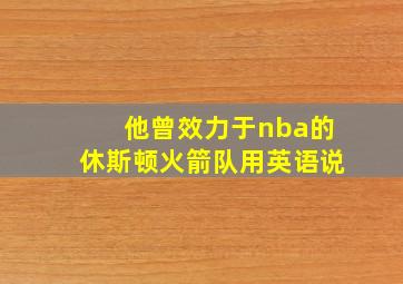 他曾效力于nba的休斯顿火箭队用英语说