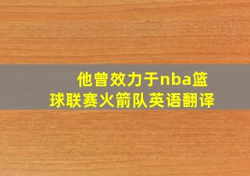 他曾效力于nba篮球联赛火箭队英语翻译