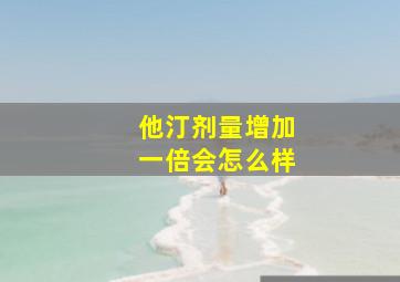 他汀剂量增加一倍会怎么样