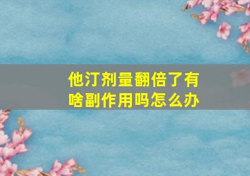 他汀剂量翻倍了有啥副作用吗怎么办