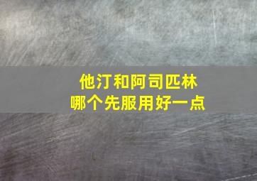 他汀和阿司匹林哪个先服用好一点