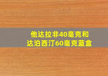 他达拉非40毫克和达泊西汀60毫克蓝盒