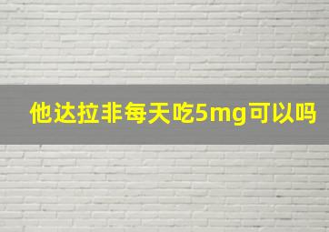 他达拉非每天吃5mg可以吗