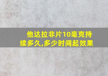 他达拉非片10毫克持续多久,多少时间起效果