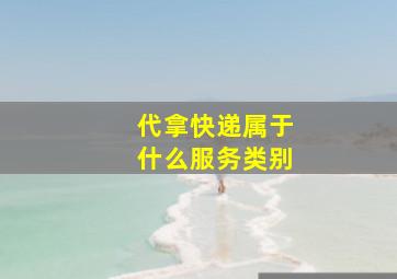 代拿快递属于什么服务类别