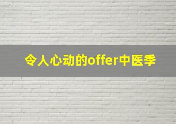 令人心动的offer中医季