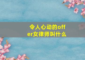 令人心动的offer女律师叫什么