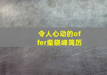 令人心动的offer柴晓峰简历