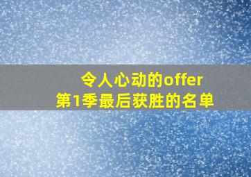 令人心动的offer第1季最后获胜的名单